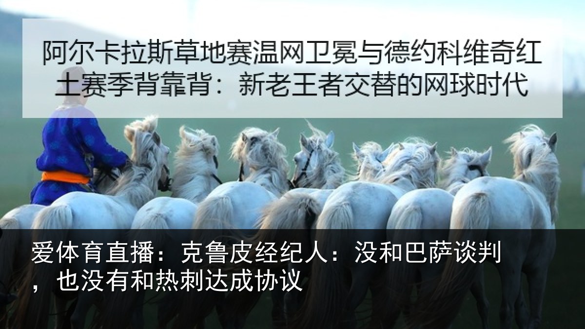 爱体育直播:克鲁皮经纪人:没和巴萨谈判,也没有和热刺达成协议