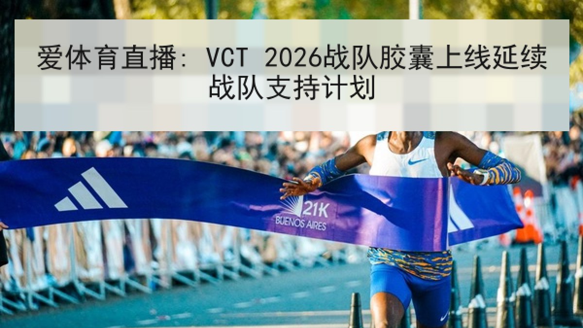 爱体育直播: VCT 2026战队胶囊上线延续战队支持计划 爱体育直播: VCT 2026战队胶囊上线延续战队支持计划
