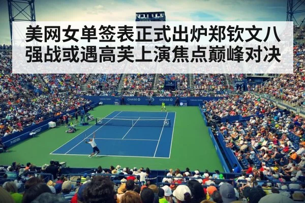 美网女单签表正式出炉郑钦文八强战或遇高芙上演焦点巅峰对决